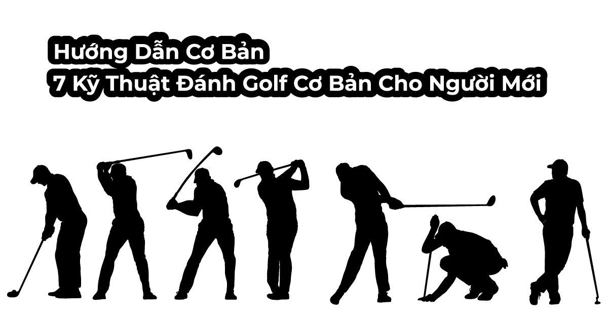 7 Kỹ Thuật Đánh Golf Cơ Bản Cho Người Mới
