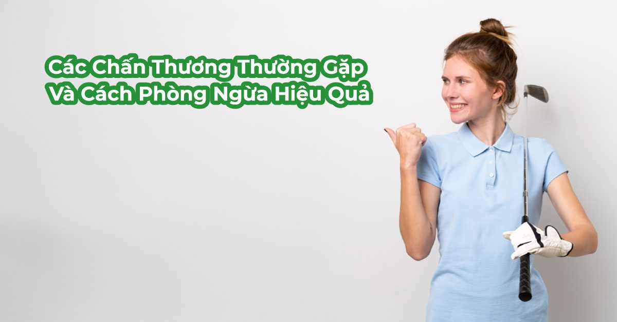 Các Chấn Thương Thường Gặp Khi Chơi Golf Và Cách Phòng Ngừa Hiệu Quả Cho Golfer Việt Nam