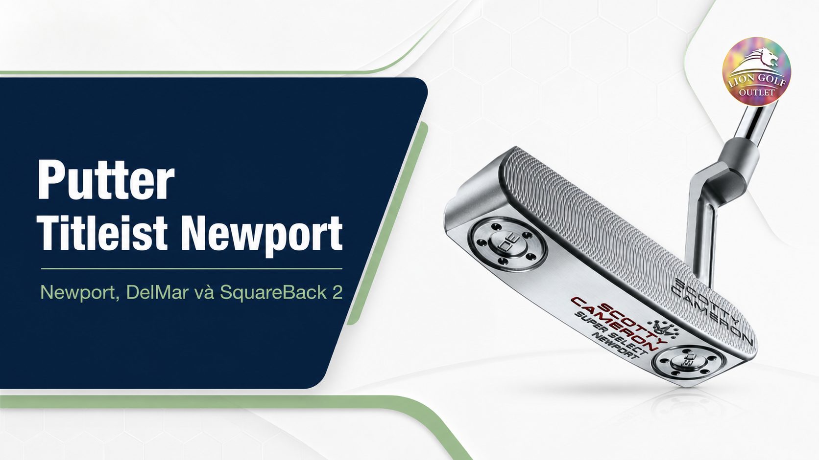 Putter Titleist Newport, DelMar Và SquareBack 2: Nên Chọn Dáng Đầu Gậy Nào? - Lion Golf Outlet