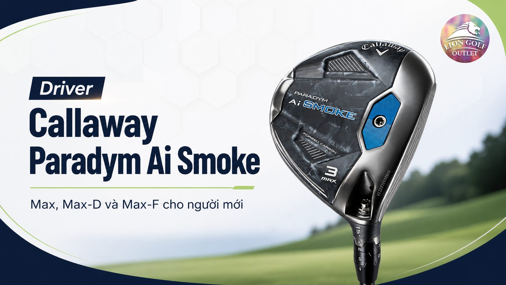 Cách Chọn Driver Callaway Cho Người Mới: So Sánh Max vs Max-D vs Max-F - Lion Golf Outlet